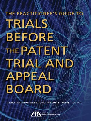 cover image of The Practitioner's Guide to Trials Before the Patent Trial and Appeal Board